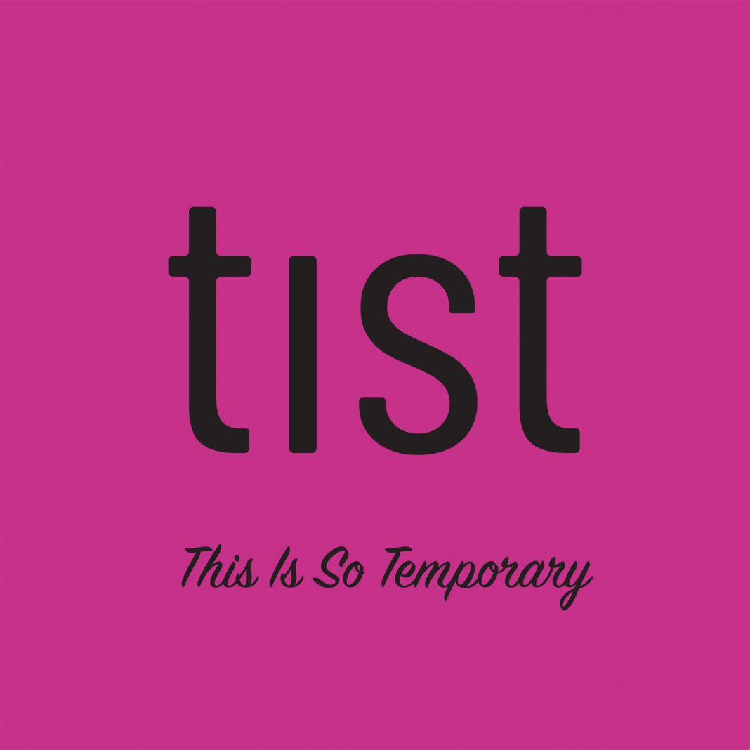 TIST – This Is So Temporary